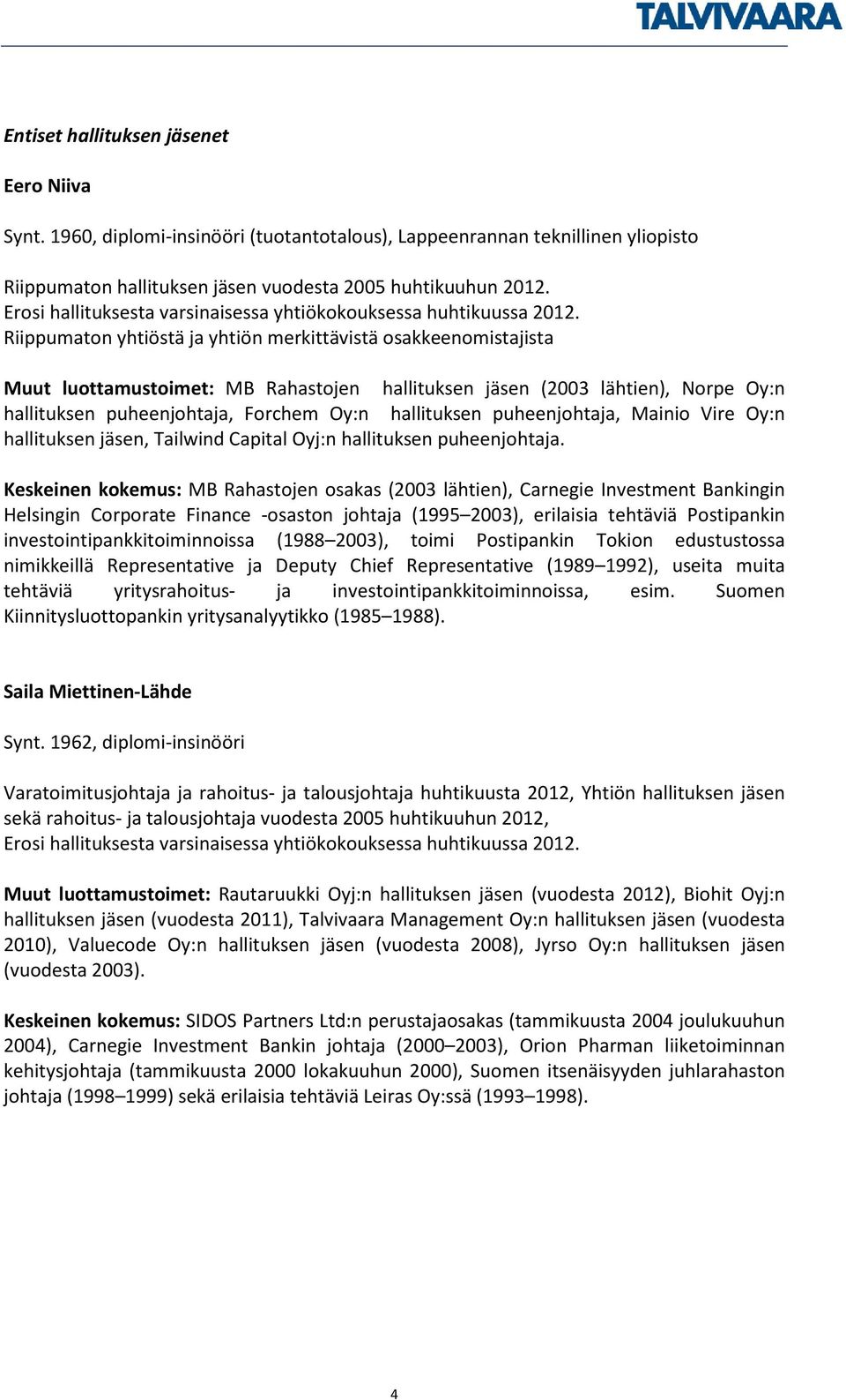 Muut luottamustoimet: MB Rahastojen hallituksen jäsen (2003 lähtien), Norpe Oy:n hallituksen puheenjohtaja, Forchem Oy:n hallituksen puheenjohtaja, Mainio Vire Oy:n hallituksen jäsen, Tailwind