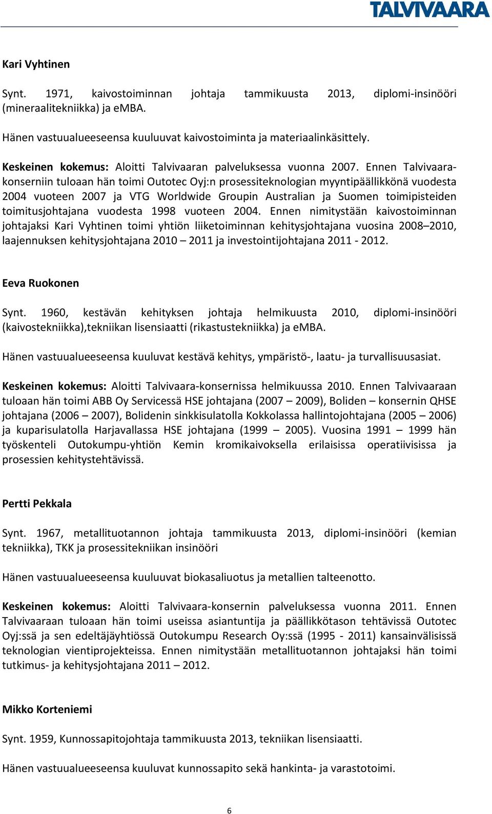 Ennen Talvivaarakonserniin tuloaan hän toimi Outotec Oyj:n prosessiteknologian myyntipäällikkönä vuodesta 2004 vuoteen 2007 ja VTG Worldwide Groupin Australian ja Suomen toimipisteiden