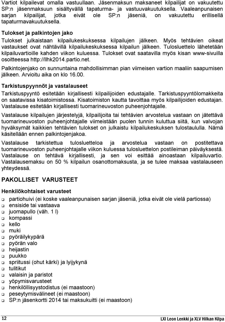 Tulokset ja palkintojen jako Tulokset julkaistaan kilpailukeskuksessa kilpailujen jälkeen. Myös tehtävien oikeat vastaukset ovat nähtävillä kilpailukeskuksessa kilpailun jälkeen.