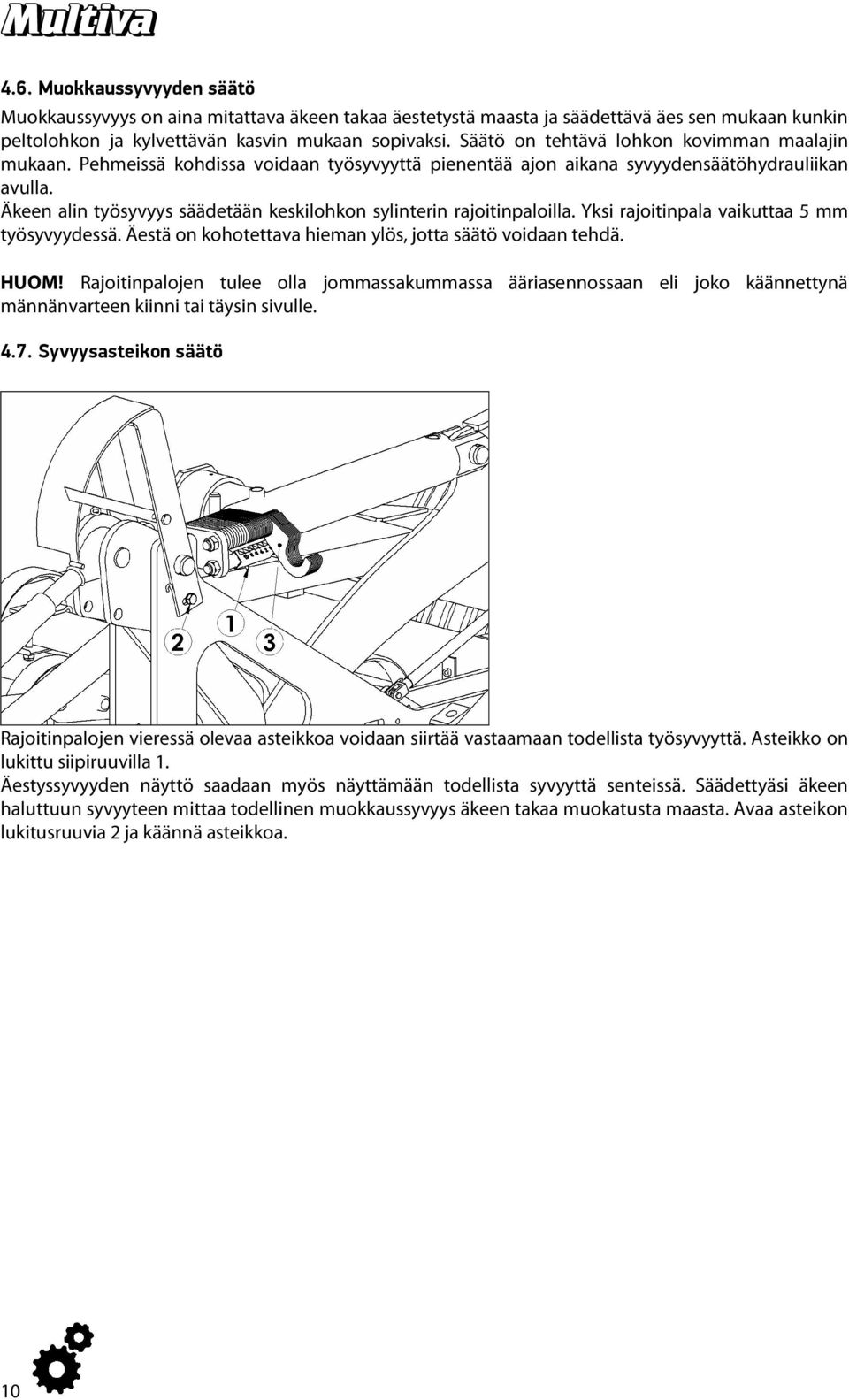 Äkeen alin työsyvyys säädetään keskilohkon sylinterin rajoitinpaloilla. Yksi rajoitinpala vaikuttaa 5 mm työsyvyydessä. Äestä on kohotettava hieman ylös, jotta säätö voidaan tehdä. HUOM!