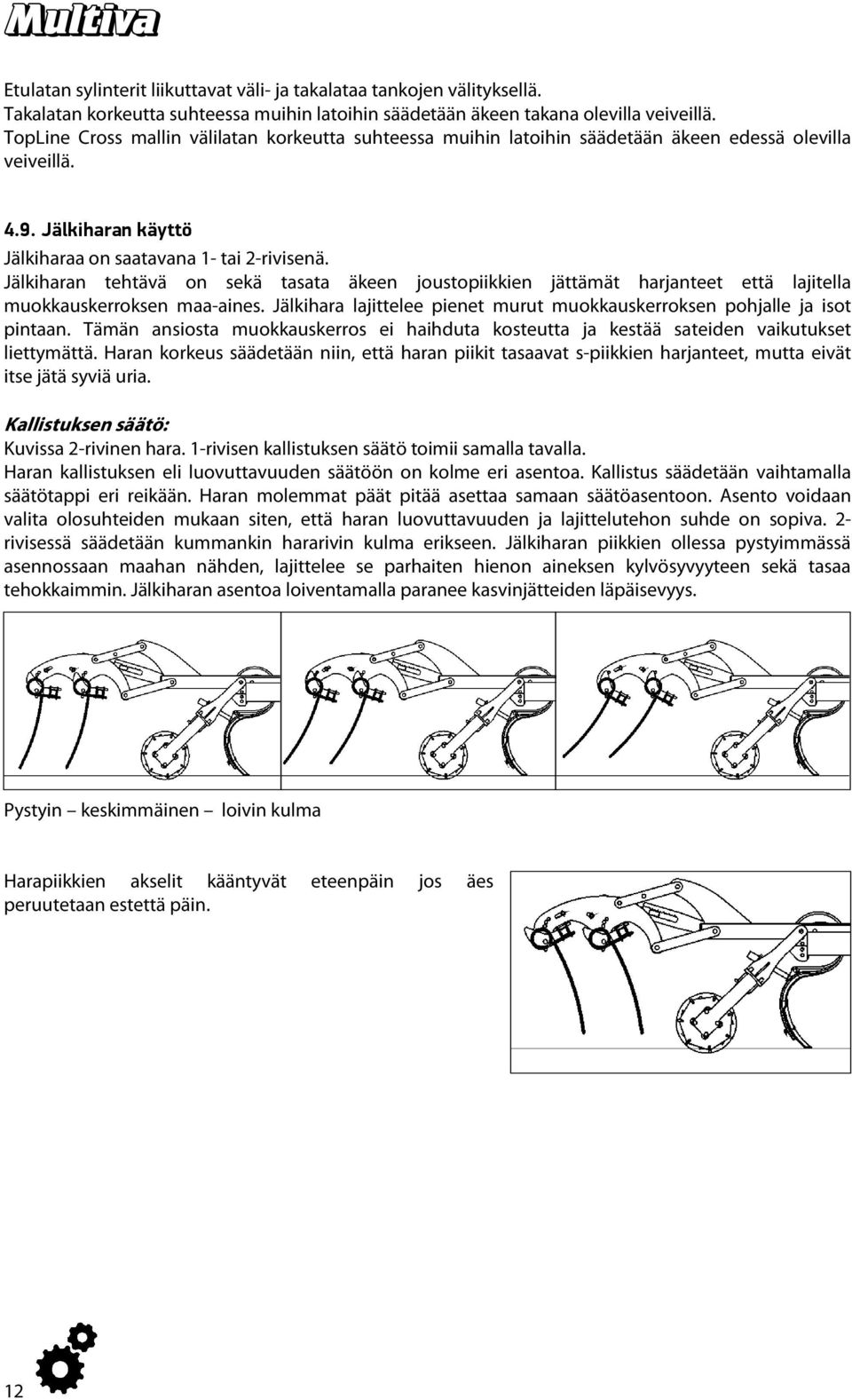 Jälkiharan tehtävä on sekä tasata äkeen joustopiikkien jättämät harjanteet että lajitella muokkauskerroksen maa-aines. Jälkihara lajittelee pienet murut muokkauskerroksen pohjalle ja isot pintaan.