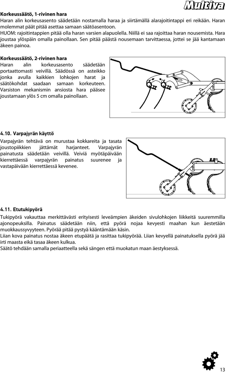 Sen pitää päästä nousemaan tarvittaessa, jottei se jää kantamaan äkeen painoa. Korkeussäätö, 2-rivinen hara Haran alin korkeusasento säädetään portaattomasti veivillä.