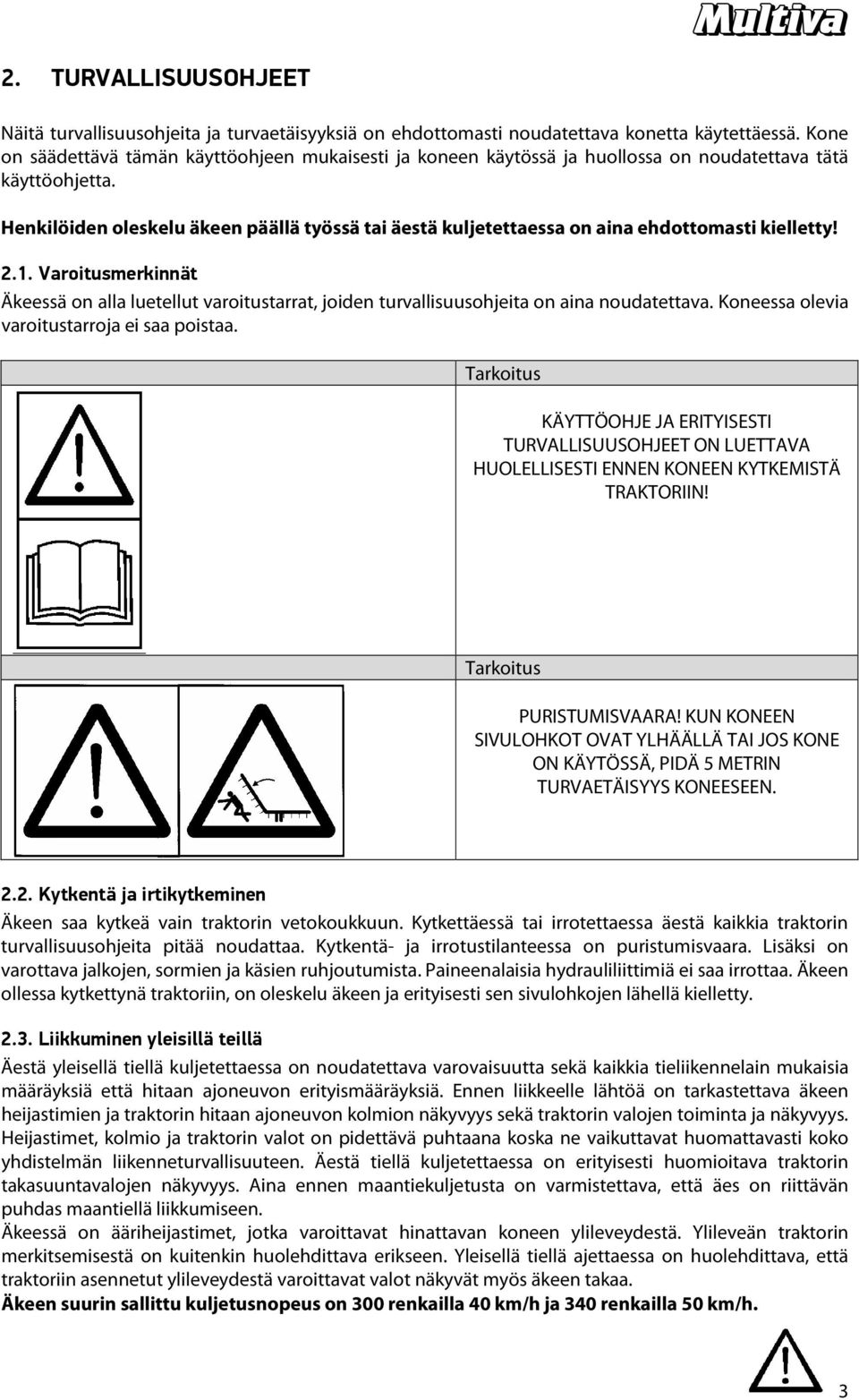 Henkilöiden oleskelu äkeen päällä työssä tai äestä kuljetettaessa on aina ehdottomasti kielletty! 2.1.