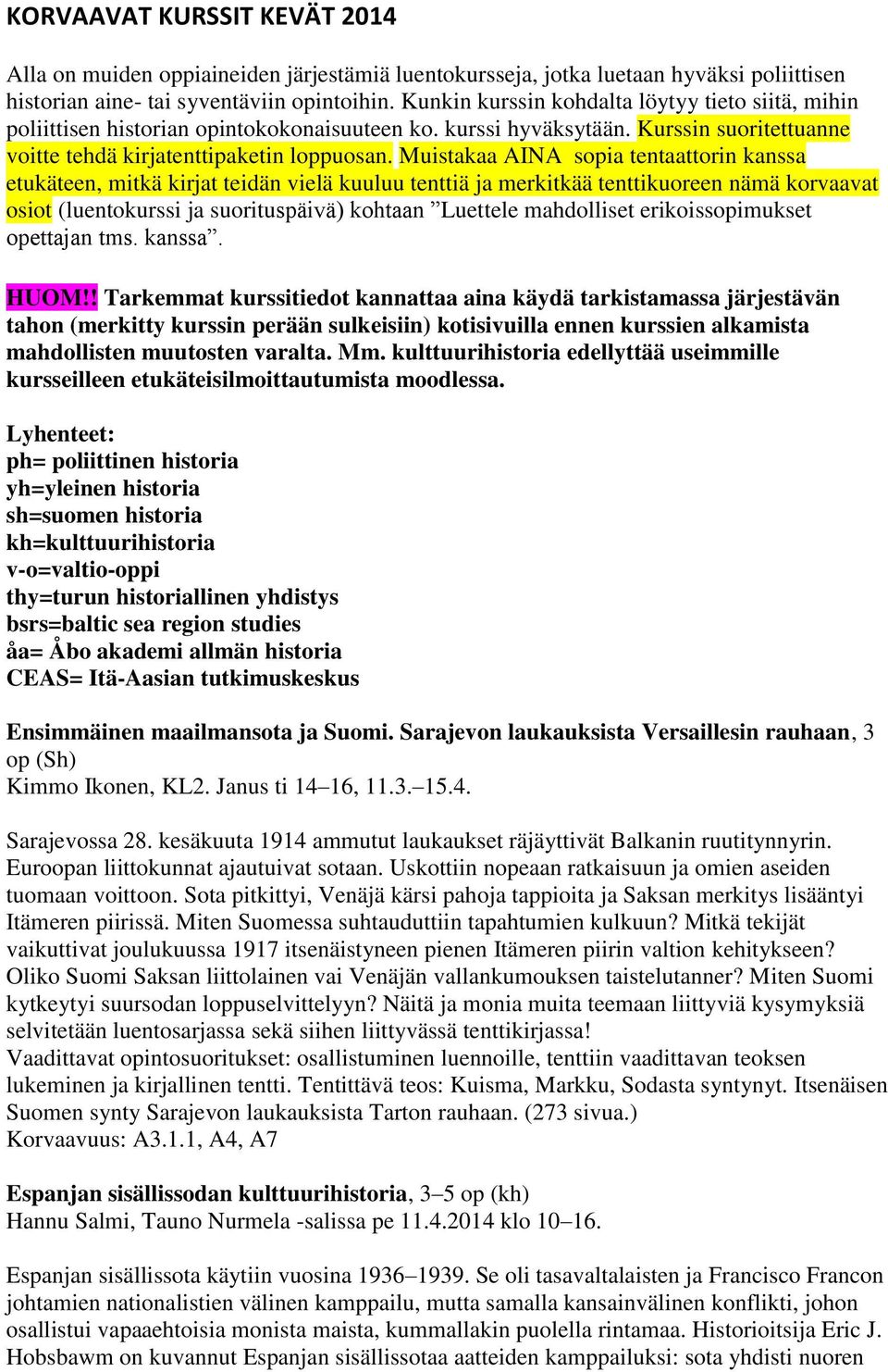 Muistakaa AINA sopia tentaattorin kanssa etukäteen, mitkä kirjat teidän vielä kuuluu tenttiä ja merkitkää tenttikuoreen nämä korvaavat osiot (luentokurssi ja suorituspäivä) kohtaan Luettele