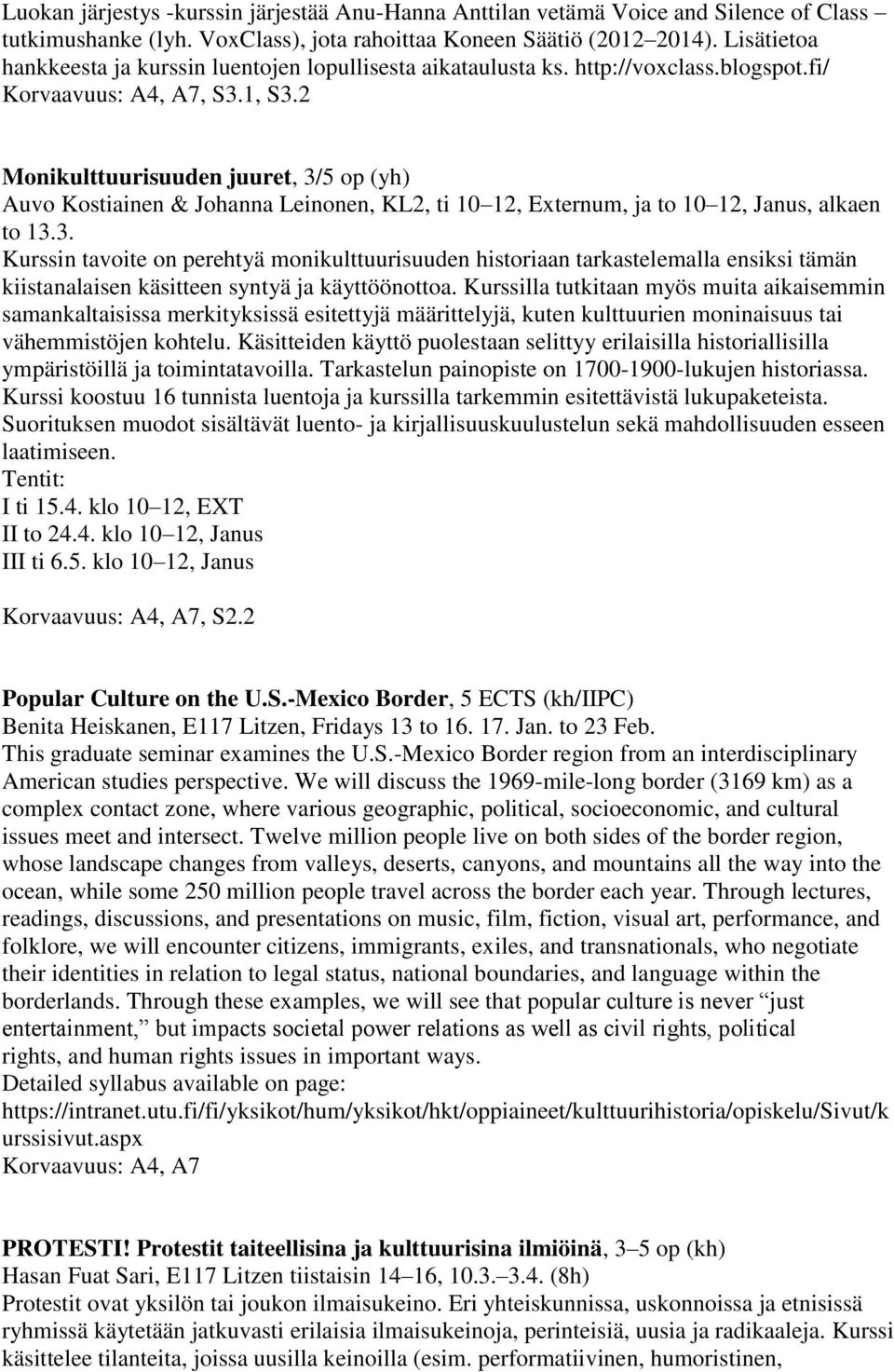 2 Monikulttuurisuuden juuret, 3/5 op (yh) Auvo Kostiainen & Johanna Leinonen, KL2, ti 10 12, Externum, ja to 10 12, Janus, alkaen to 13.3. Kurssin tavoite on perehtyä monikulttuurisuuden historiaan tarkastelemalla ensiksi tämän kiistanalaisen käsitteen syntyä ja käyttöönottoa.
