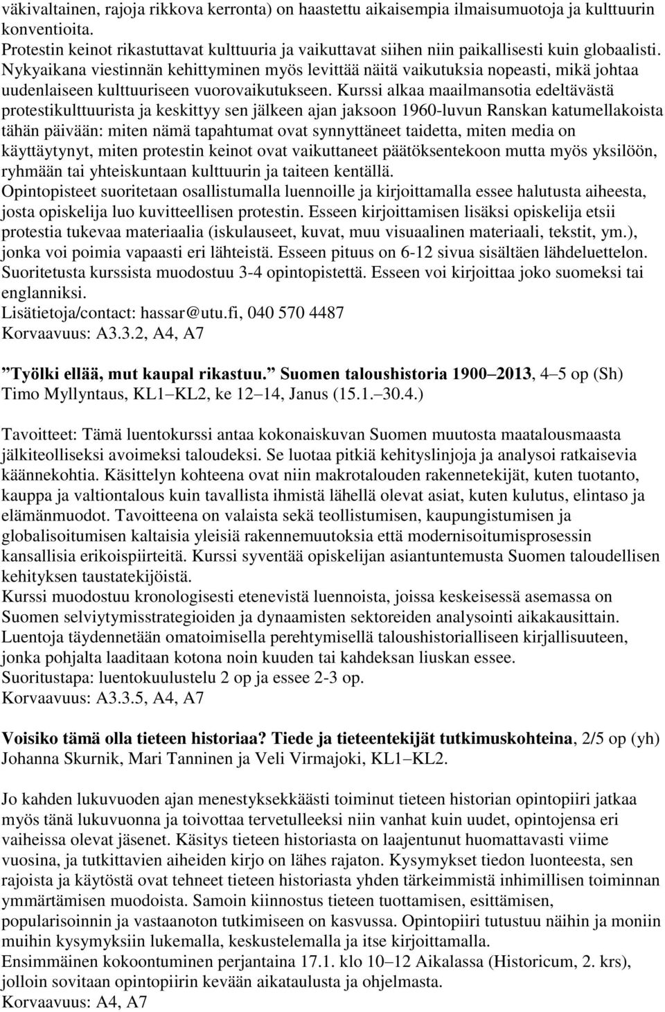 Nykyaikana viestinnän kehittyminen myös levittää näitä vaikutuksia nopeasti, mikä johtaa uudenlaiseen kulttuuriseen vuorovaikutukseen.