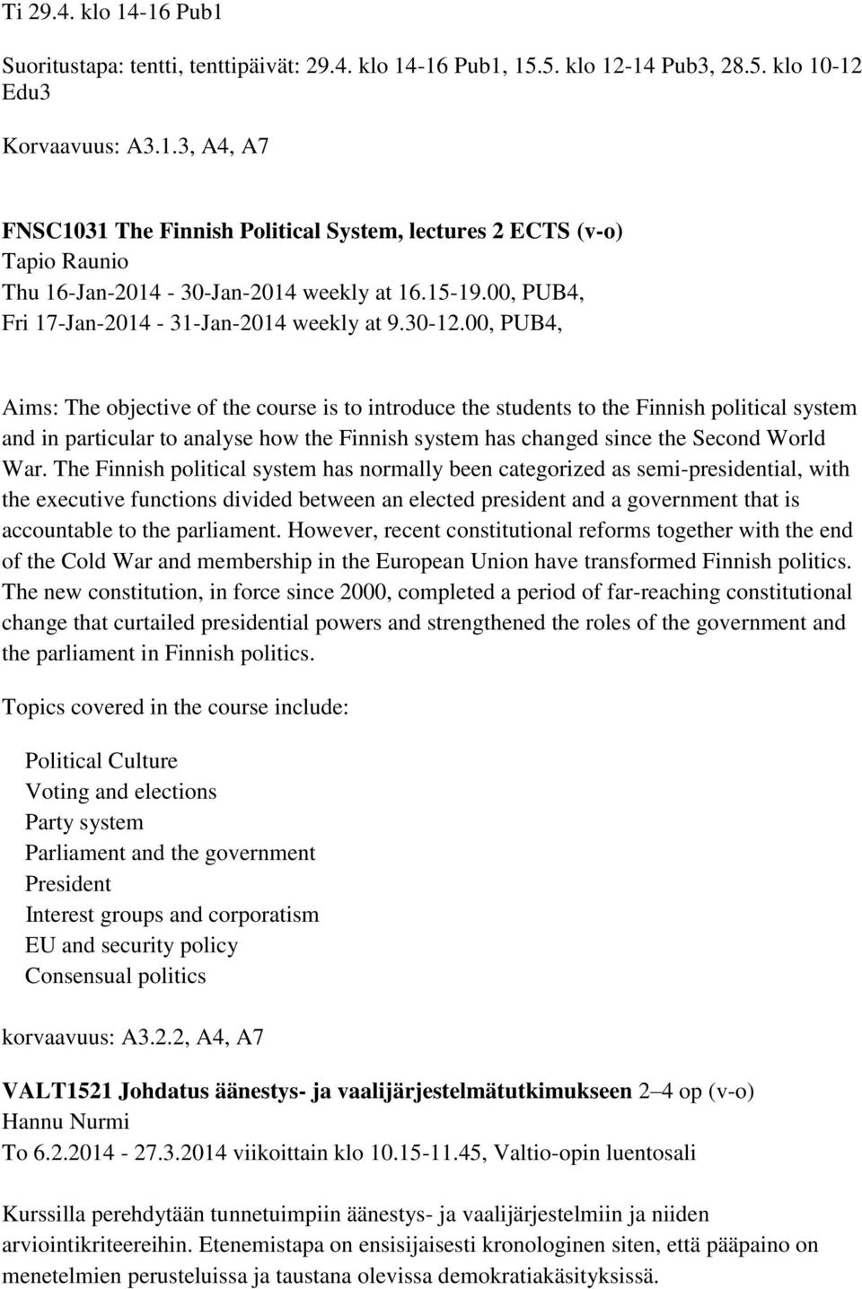 00, PUB4, Aims: The objective of the course is to introduce the students to the Finnish political system and in particular to analyse how the Finnish system has changed since the Second World War.