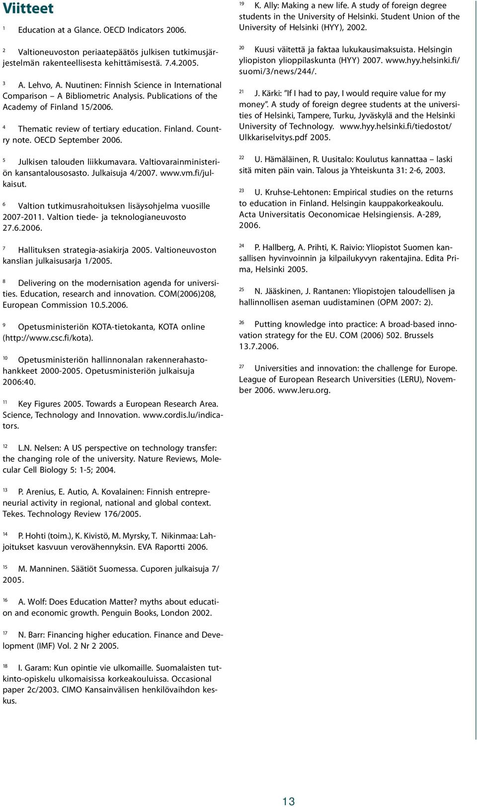 OECD September 2006. 5 Julkisen talouden liikkumavara. Valtiovarainministeriön kansantalousosasto. Julkaisuja 4/2007. www.vm.fi/julkaisut.