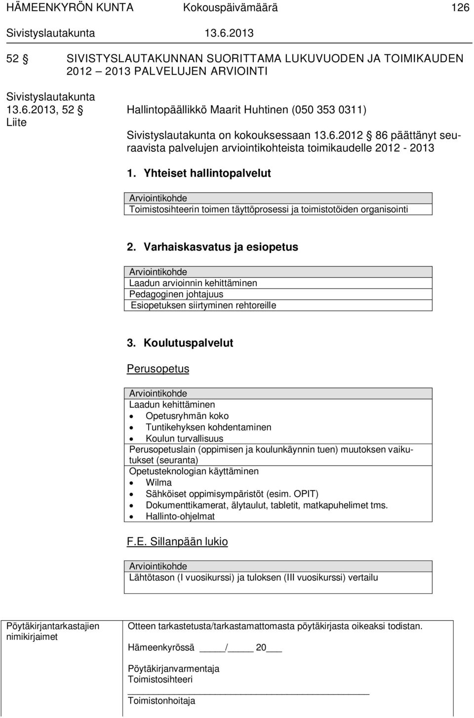 Varhaiskasvatus ja esiopetus Arviointikohde Laadun arvioinnin kehittäminen Pedagoginen johtajuus Esiopetuksen siirtyminen rehtoreille 3.