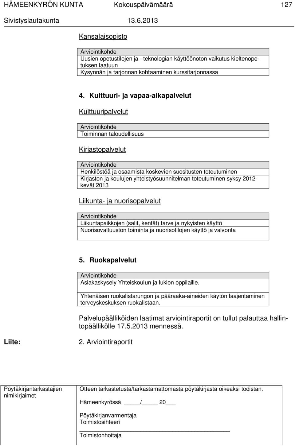 koulujen yhteistyösuunnitelman toteutuminen syksy 2012- kevät 2013 Liikunta- ja nuorisopalvelut Arviointikohde Liikuntapaikkojen (salit, kentät) tarve ja nykyisten käyttö Nuorisovaltuuston toiminta