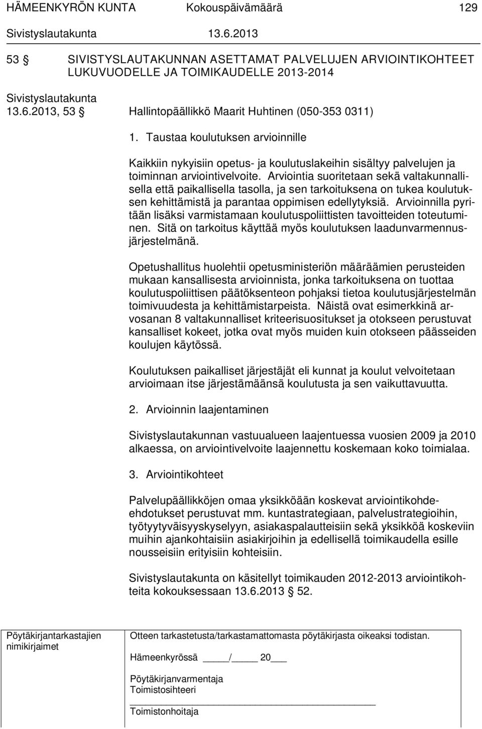 Arviointia suoritetaan sekä valtakunnallisella että paikallisella tasolla, ja sen tarkoituksena on tukea koulutuksen kehittämistä ja parantaa oppimisen edellytyksiä.