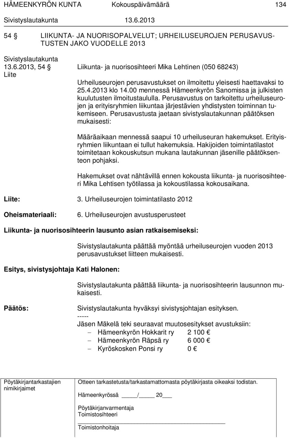 00 mennessä Hämeenkyrön Sanomissa ja julkisten kuulutusten ilmoitustaululla. Perusavustus on tarkoitettu urheiluseurojen ja erityisryhmien liikuntaa järjestävien yhdistysten toiminnan tukemiseen.