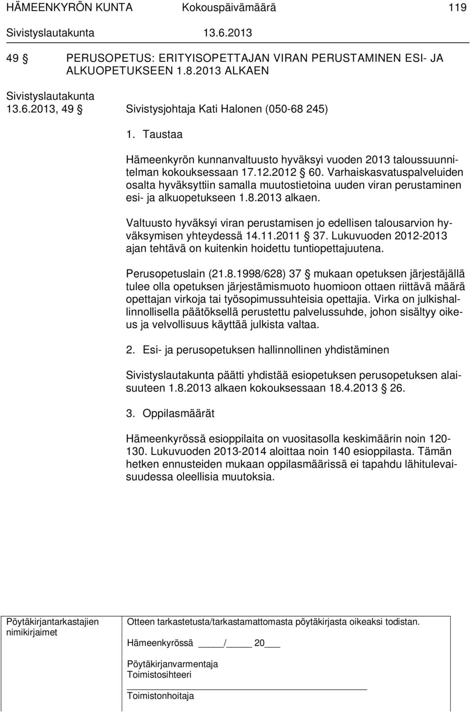 Varhaiskasvatuspalveluiden osalta hyväksyttiin samalla muutostietoina uuden viran perustaminen esi- ja alkuopetukseen 1.8.2013 alkaen.