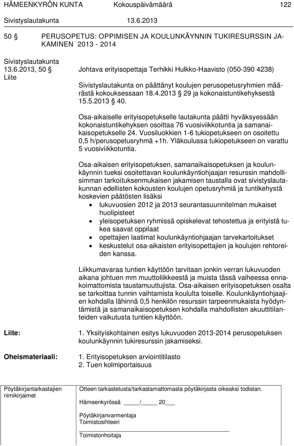 5.2013 40. Osa-aikaiselle erityisopetukselle lautakunta päätti hyväksyessään kokonaistuntikehyksen osoittaa 76 vuosiviikkotuntia ja samanaikaisopetukselle 24.