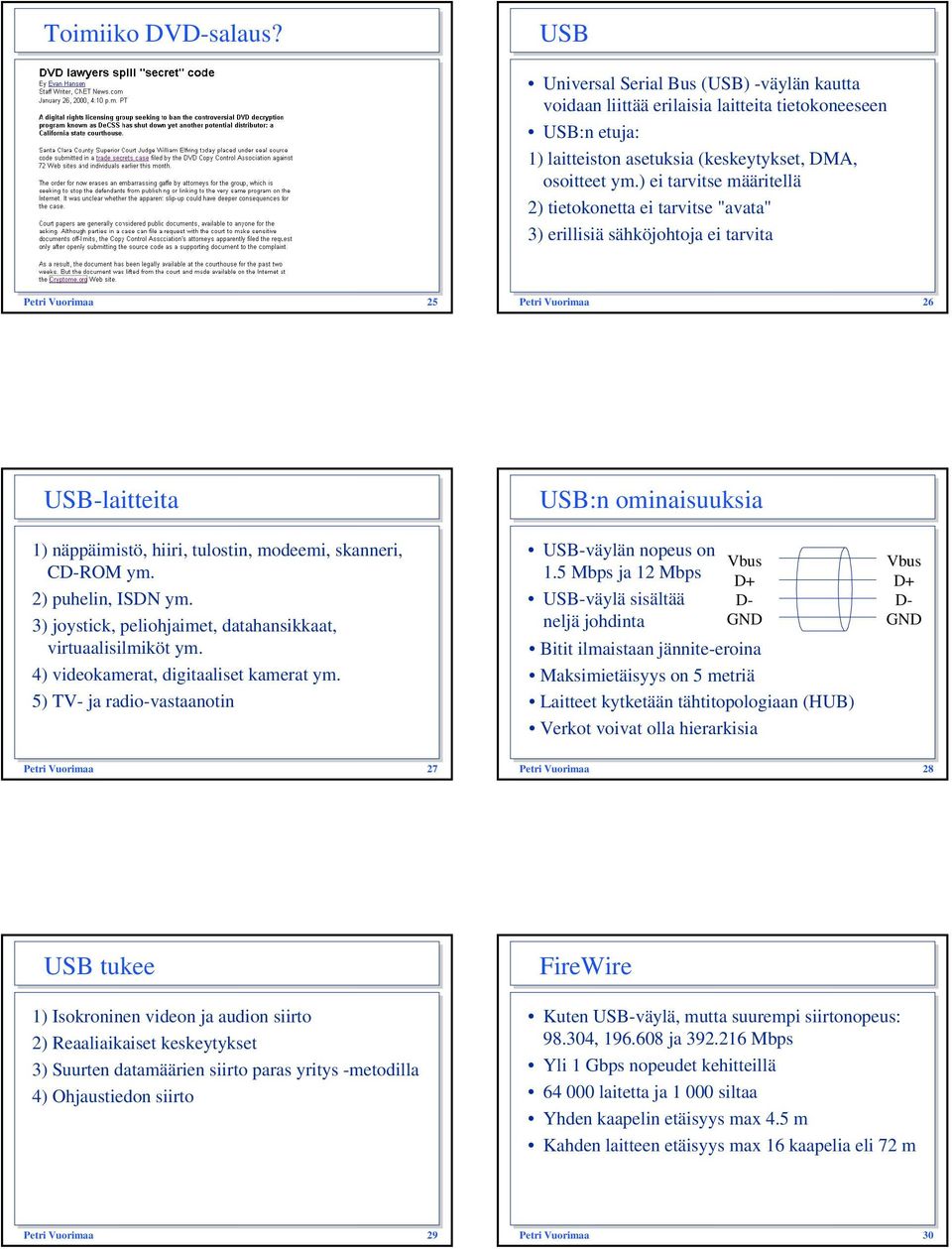 2) puhelin, ISDN ym. 3) joystick, peliohjaimet, datahansikkaat, virtuaalisilmiköt ym. 4) videokamerat, digitaaliset kamerat ym. 5) TV- ja radio-vastaanotin USB-väylän nopeus on 1.