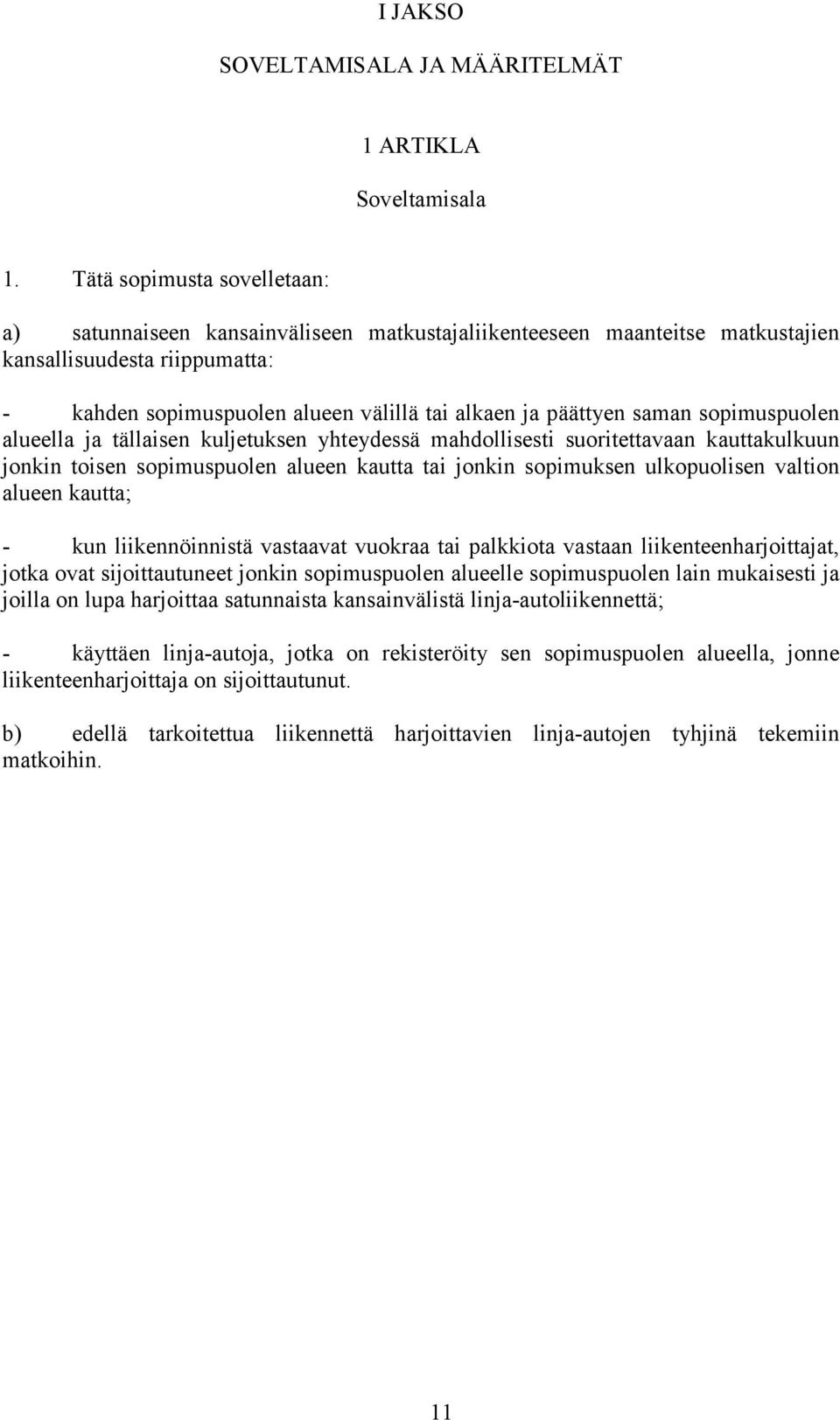 saman sopimuspuolen alueella ja tällaisen kuljetuksen yhteydessä mahdollisesti suoritettavaan kauttakulkuun jonkin toisen sopimuspuolen alueen kautta tai jonkin sopimuksen ulkopuolisen valtion alueen