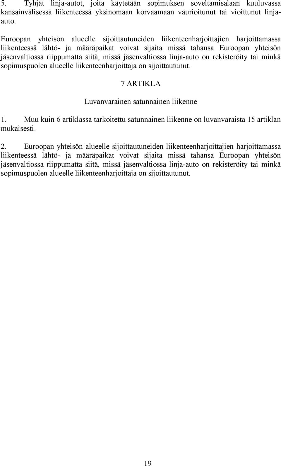 missä jäsenvaltiossa linja-auto on rekisteröity tai minkä sopimuspuolen alueelle liikenteenharjoittaja on sijoittautunut. 7 ARTIKLA Luvanvarainen satunnainen liikenne 1.