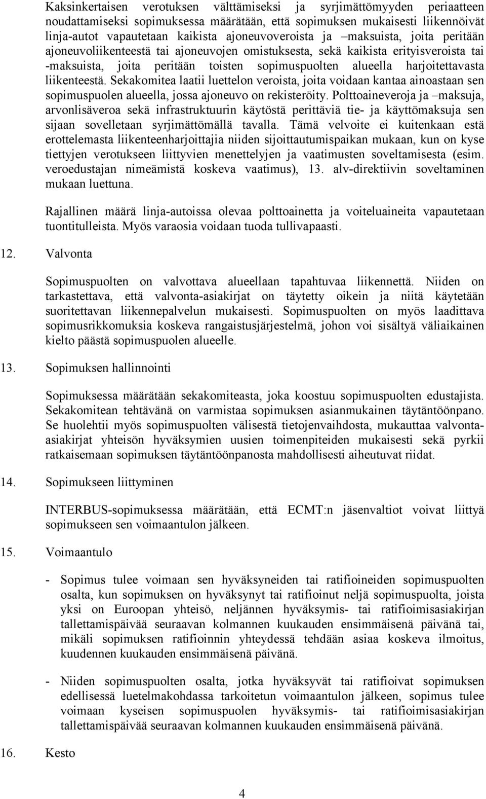 harjoitettavasta liikenteestä. Sekakomitea laatii luettelon veroista, joita voidaan kantaa ainoastaan sen sopimuspuolen alueella, jossa ajoneuvo on rekisteröity.