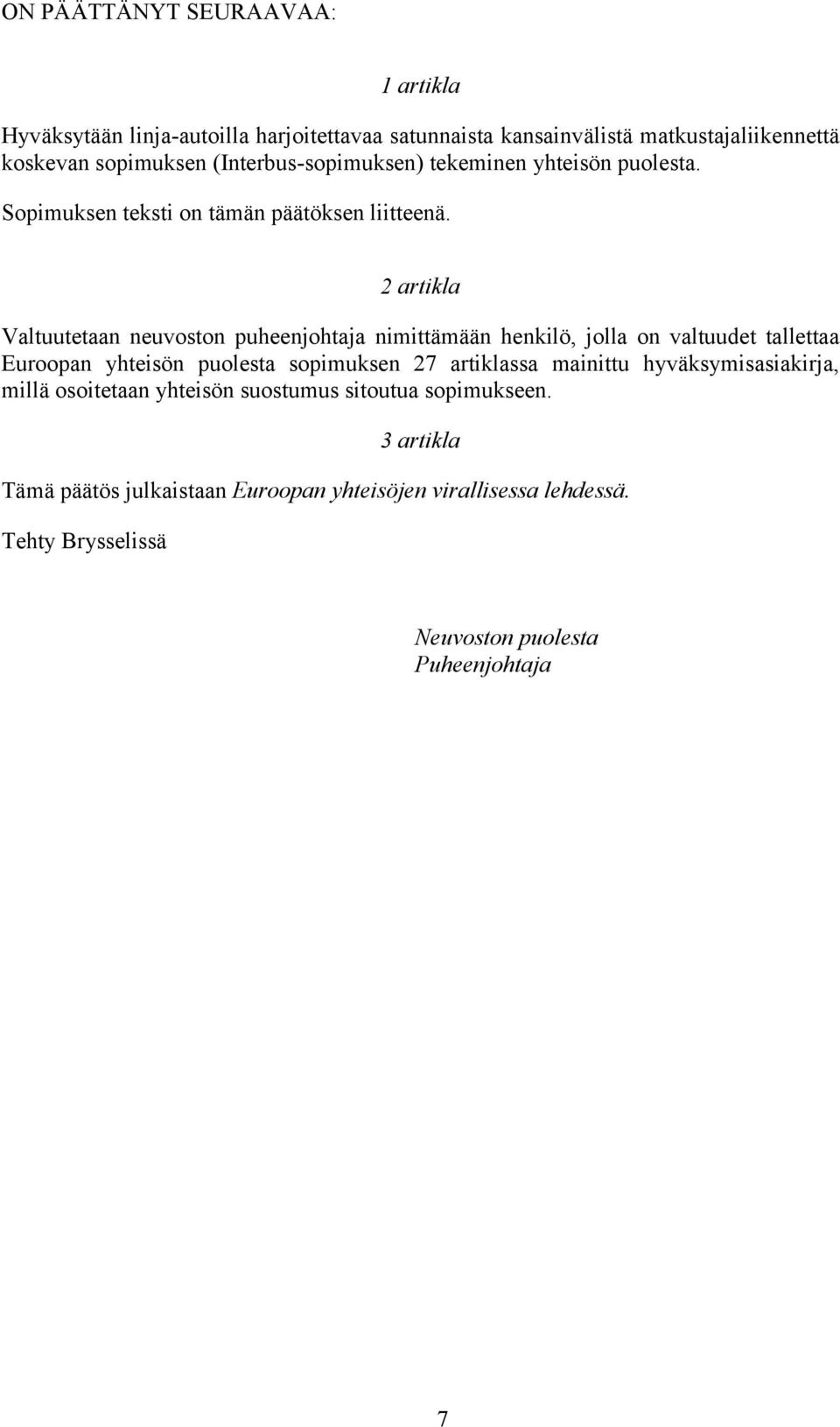 2 artikla Valtuutetaan neuvoston puheenjohtaja nimittämään henkilö, jolla on valtuudet tallettaa Euroopan yhteisön puolesta sopimuksen 27 artiklassa