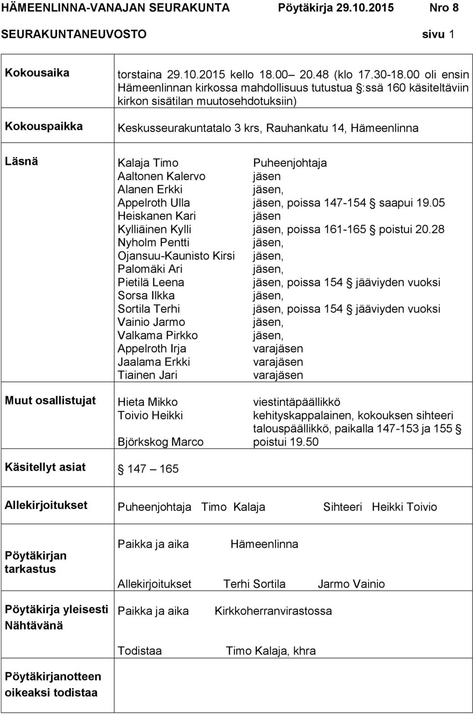 Kalaja Timo Aaltonen Kalervo Alanen Erkki Appelroth Ulla Heiskanen Kari Kylliäinen Kylli Nyholm Pentti Ojansuu-Kaunisto Kirsi Palomäki Ari Pietilä Leena Sorsa Ilkka Sortila Terhi Vainio Jarmo Valkama