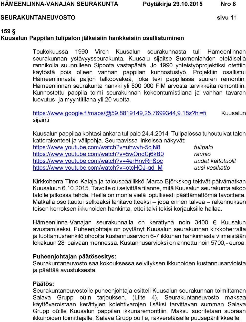 Projektiin osallistui Hämeenlinnasta paljon talkooväkeä, joka teki pappilassa suuren remontin. Hämeenlinnan seurakunta hankki yli 500 000 FIM arvosta tarvikkeita remonttiin.