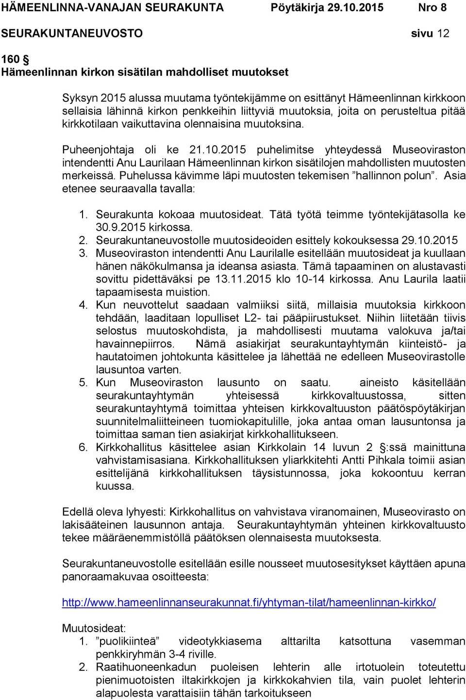 2015 puhelimitse yhteydessä Museoviraston intendentti Anu Laurilaan Hämeenlinnan kirkon sisätilojen mahdollisten muutosten merkeissä. Puhelussa kävimme läpi muutosten tekemisen hallinnon polun.