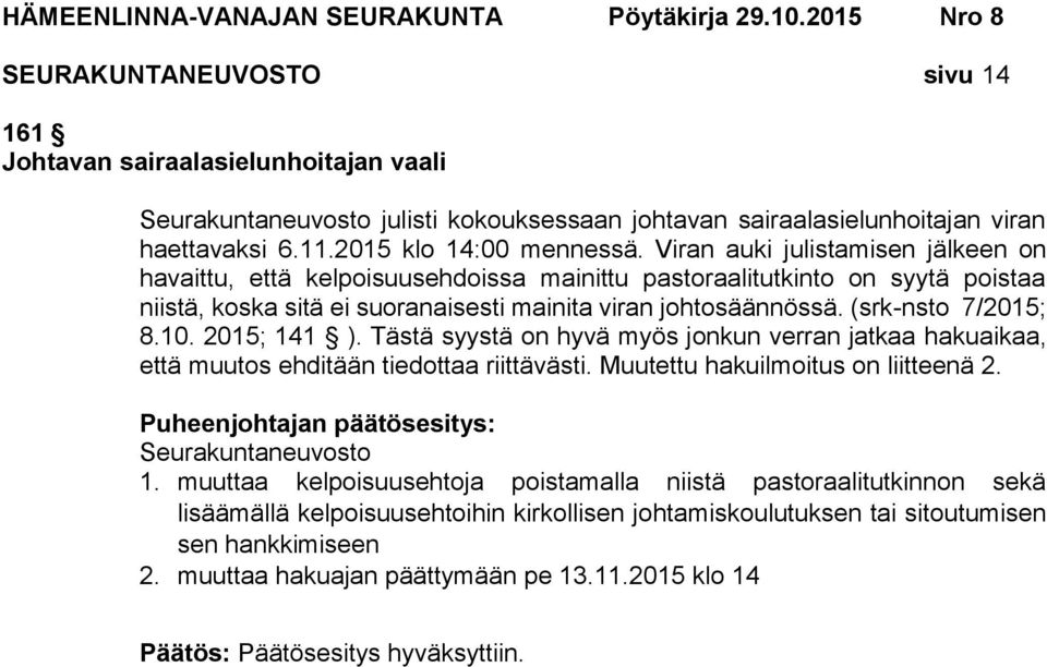 10. 2015; 141 ). Tästä syystä on hyvä myös jonkun verran jatkaa hakuaikaa, että muutos ehditään tiedottaa riittävästi. Muutettu hakuilmoitus on liitteenä 2. Seurakuntaneuvosto 1.