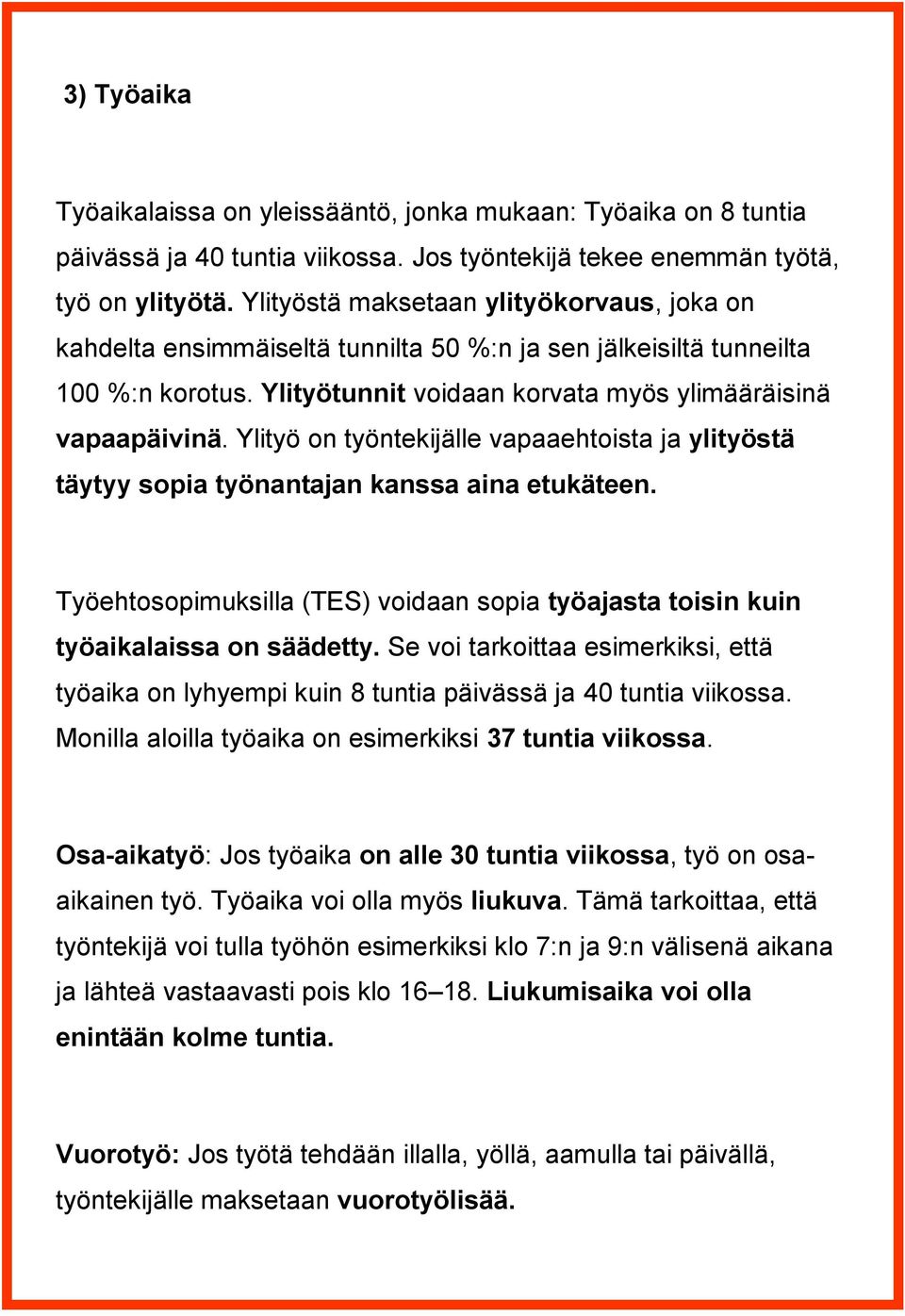 Ylityö on työntekijälle vapaaehtoista ja ylityöstä täytyy sopia työnantajan kanssa aina etukäteen. Työehtosopimuksilla (TES) voidaan sopia työajasta toisin kuin työaikalaissa on säädetty.
