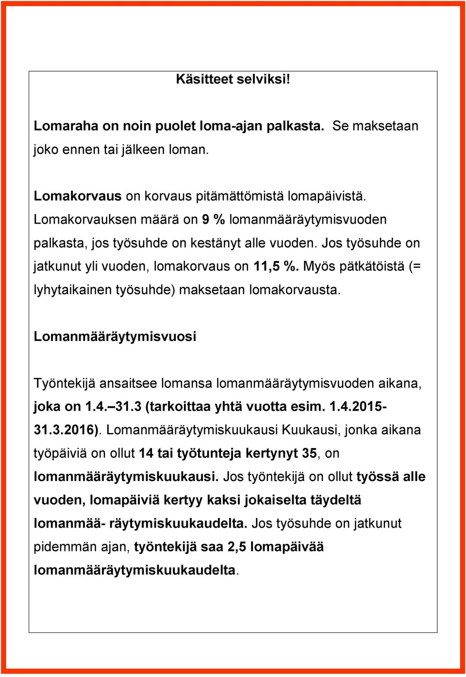 Myös pätkätöistä (= lyhytaikainen työsuhde) maksetaan lomakorvausta. Lomanmääräytymisvuosi Työntekijä ansaitsee lomansa lomanmääräytymisvuoden aikana, joka on 1.4. 31.3 (tarkoittaa yhtä vuotta esim.