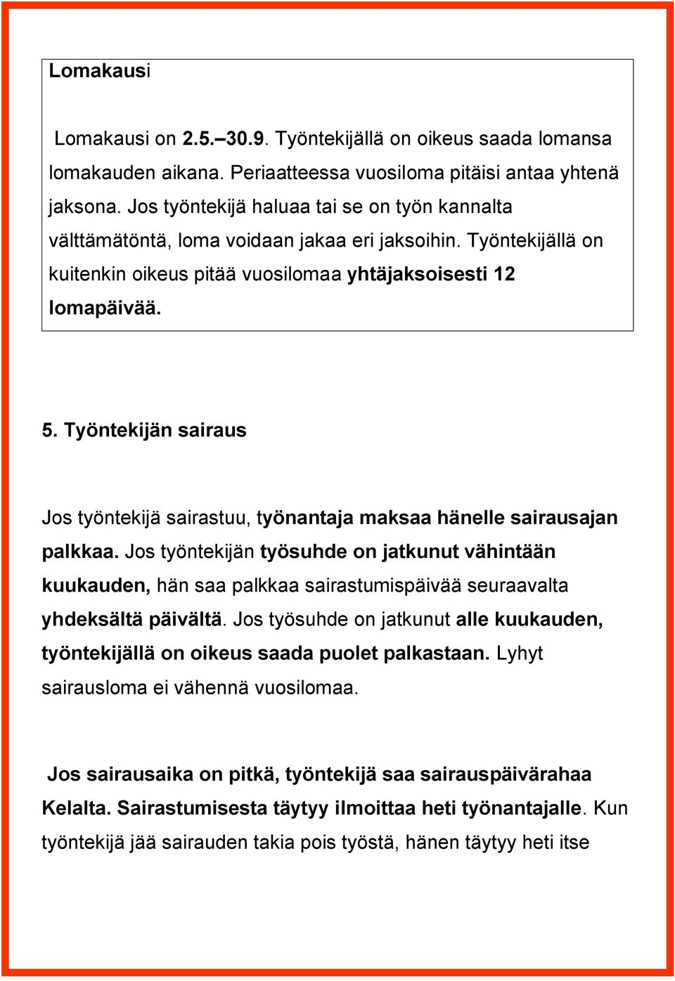 Työntekijän sairaus Jos työntekijä sairastuu, työnantaja maksaa hänelle sairausajan palkkaa.