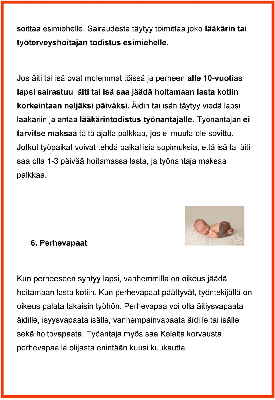 Äidin tai isän täytyy viedä lapsi lääkäriin ja antaa lääkärintodistus työnantajalle. Työnantajan ei tarvitse maksaa tältä ajalta palkkaa, jos ei muuta ole sovittu.
