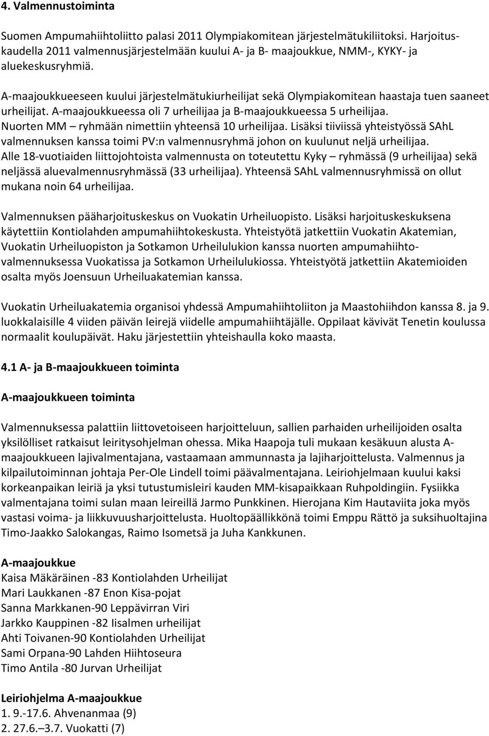 A-maajoukkueeseen kuului järjestelmätukiurheilijat sekä Olympiakomitean haastaja tuen saaneet urheilijat. A-maajoukkueessa oli 7 urheilijaa ja B-maajoukkueessa 5 urheilijaa.