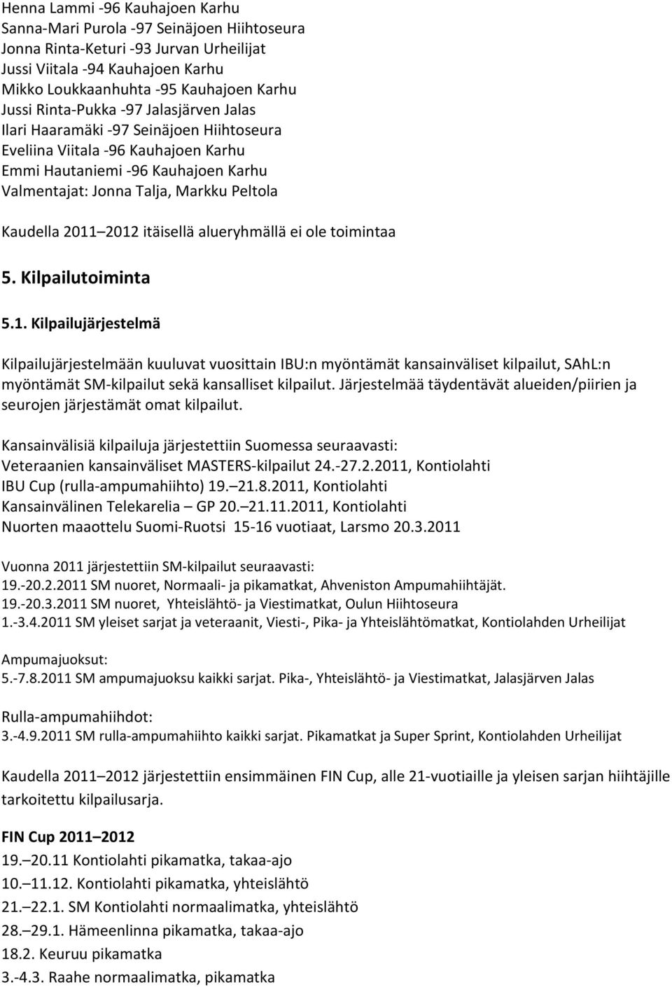 2011 2012 itäisellä alueryhmällä ei ole toimintaa 5. Kilpailutoiminta 5.1. Kilpailujärjestelmä Kilpailujärjestelmään kuuluvat vuosittain IBU:n myöntämät kansainväliset kilpailut, SAhL:n myöntämät SM-kilpailut sekä kansalliset kilpailut.