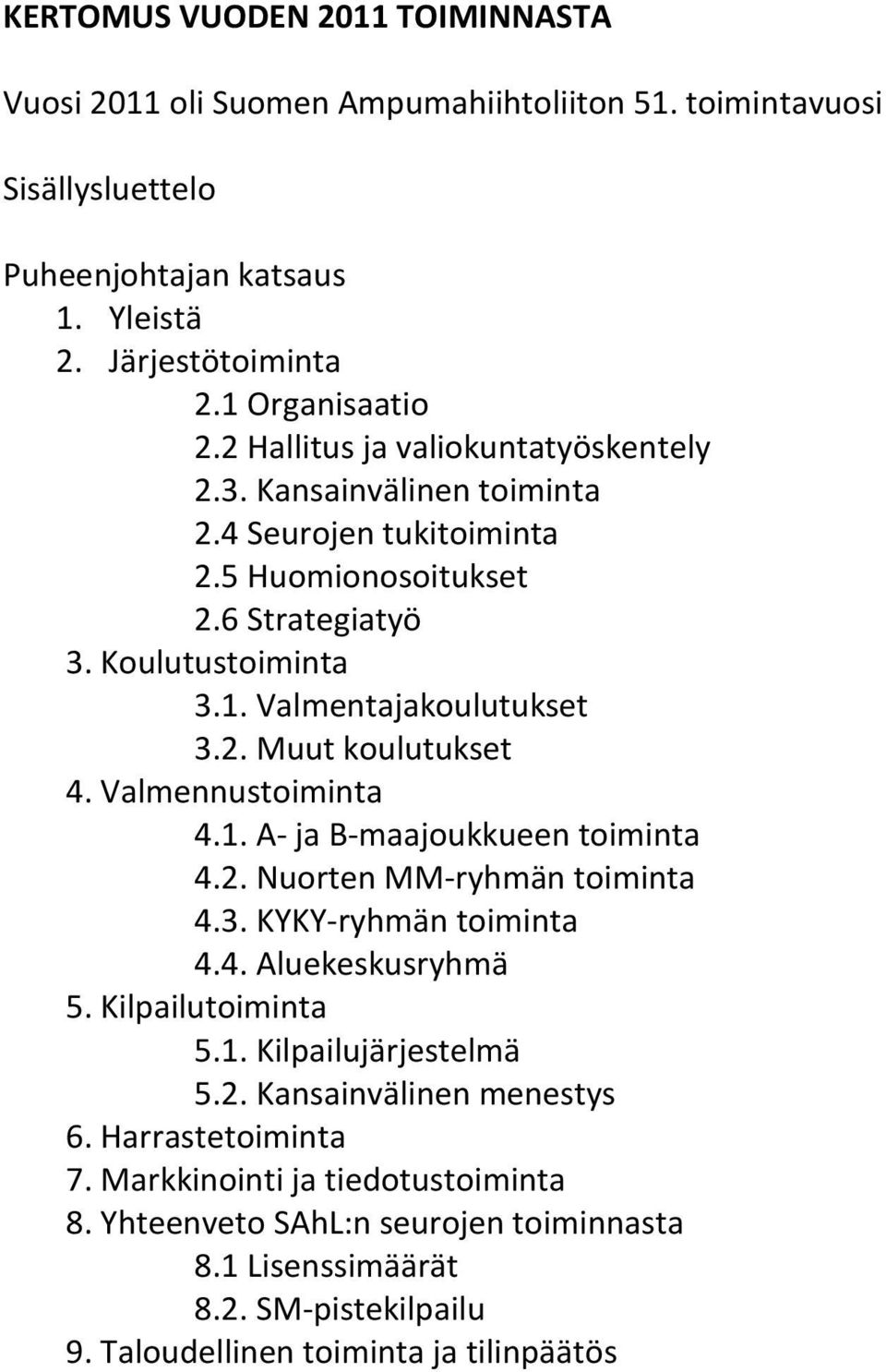 Valmennustoiminta 4.1. A- ja B-maajoukkueen toiminta 4.2. Nuorten MM-ryhmän toiminta 4.3. KYKY-ryhmän toiminta 4.4. Aluekeskusryhmä 5. Kilpailutoiminta 5.1. Kilpailujärjestelmä 5.2. Kansainvälinen menestys 6.