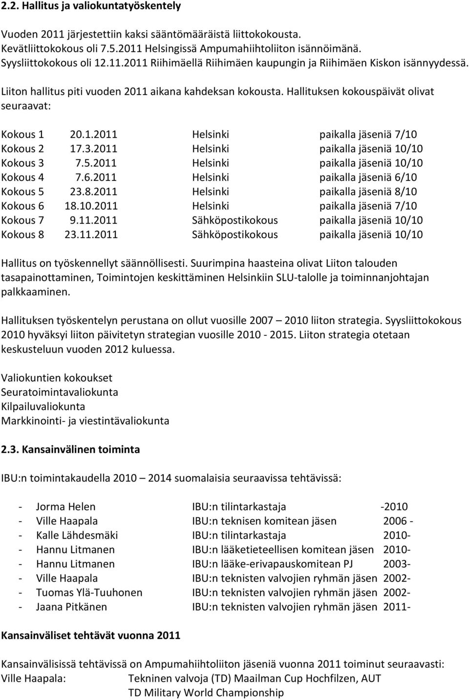 Hallituksen kokouspäivät olivat seuraavat: Kokous 1 20.1.2011 Helsinki paikalla jäseniä 7/10 Kokous 2 17.3.2011 Helsinki paikalla jäseniä 10/10 Kokous 3 7.5.