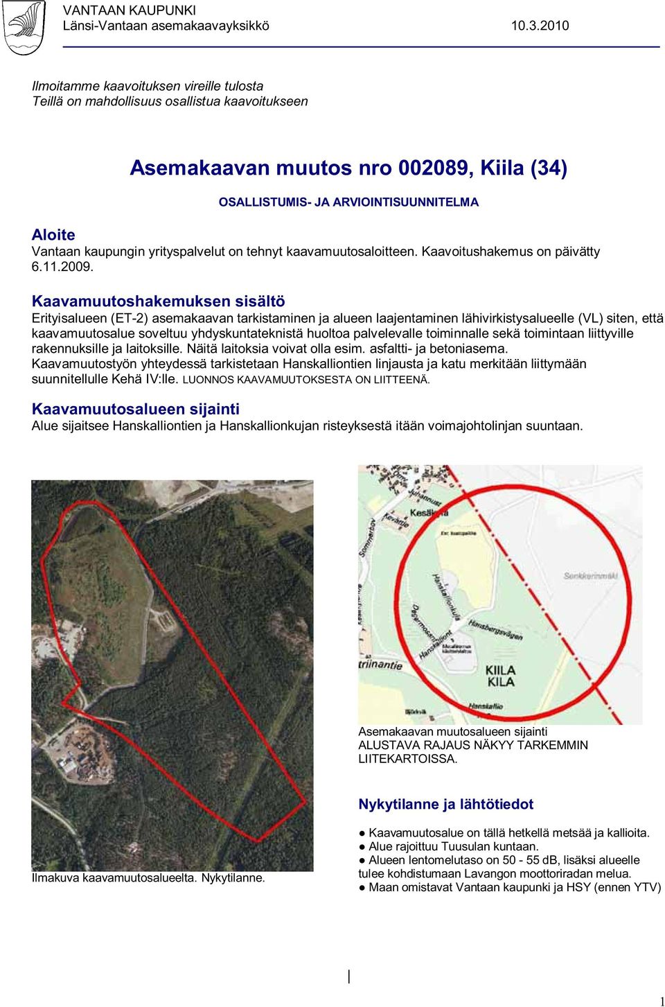 yrityspalvelut on tehnyt kaavamuutosaloitteen. Kaavoitushakemus on päivätty 6.11.2009.