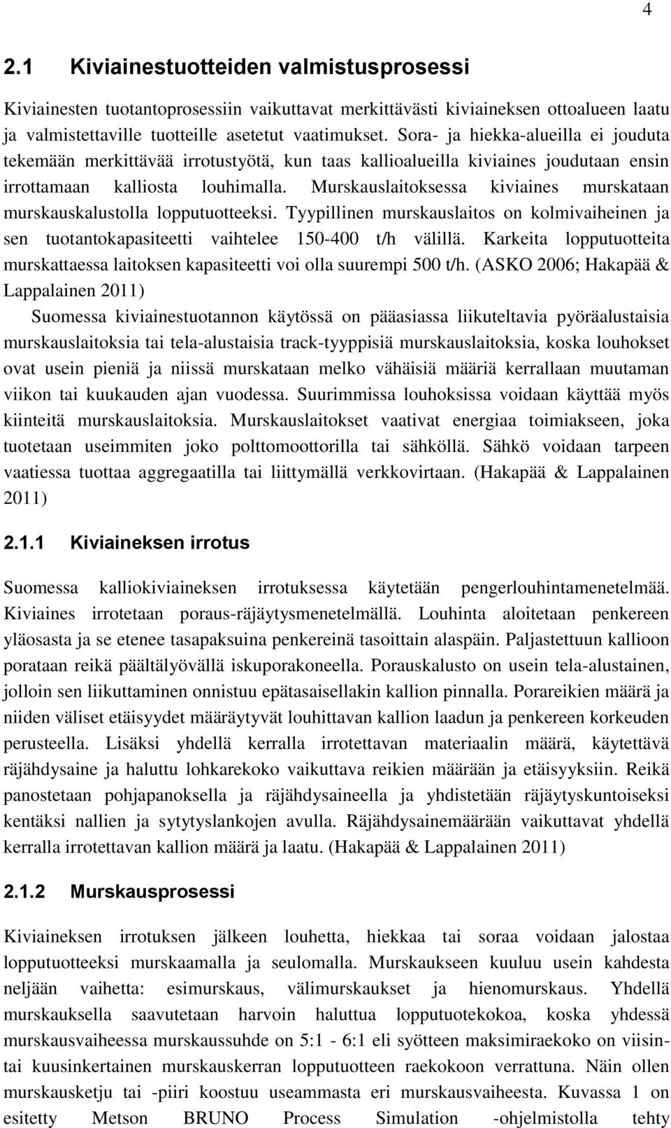 Murskauslaitoksessa kiviaines murskataan murskauskalustolla lopputuotteeksi. Tyypillinen murskauslaitos on kolmivaiheinen ja sen tuotantokapasiteetti vaihtelee 150-400 t/h välillä.