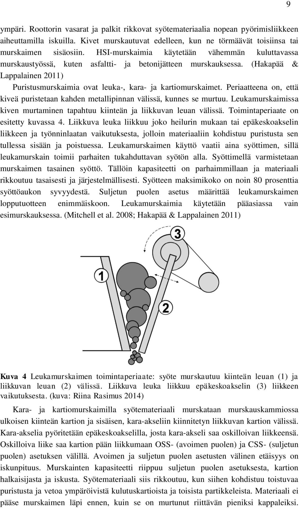 Periaatteena on, että kiveä puristetaan kahden metallipinnan välissä, kunnes se murtuu. Leukamurskaimissa kiven murtaminen tapahtuu kiinteän ja liikkuvan leuan välissä.