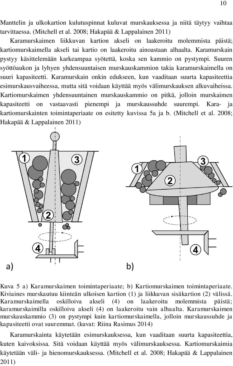 Karamurskain pystyy käsittelemään karkeampaa syötettä, koska sen kammio on pystympi. Suuren syöttöaukon ja lyhyen yhdensuuntaisen murskauskammion takia karamurskaimella on suuri kapasiteetti.