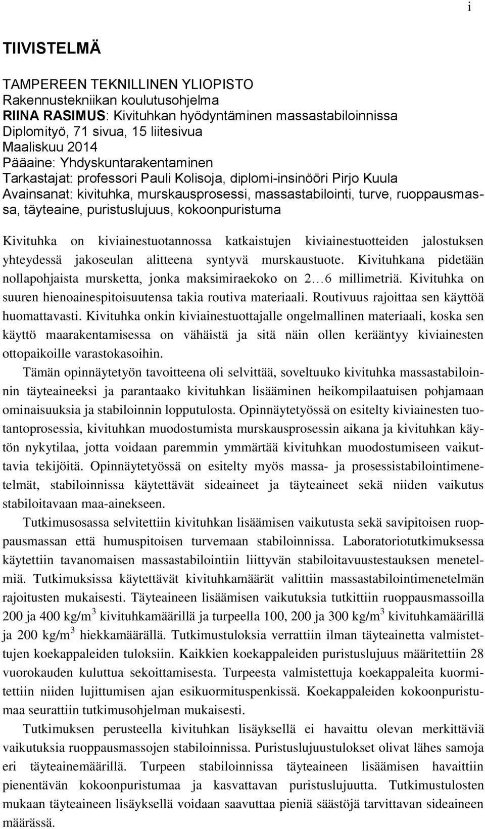 puristuslujuus, kokoonpuristuma Kivituhka on kiviainestuotannossa katkaistujen kiviainestuotteiden jalostuksen yhteydessä jakoseulan alitteena syntyvä murskaustuote.