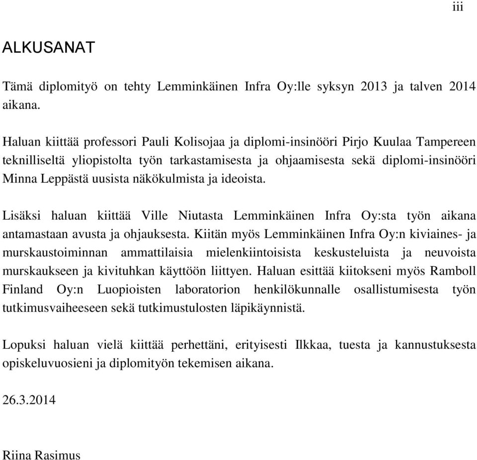 näkökulmista ja ideoista. Lisäksi haluan kiittää Ville Niutasta Lemminkäinen Infra Oy:sta työn aikana antamastaan avusta ja ohjauksesta.