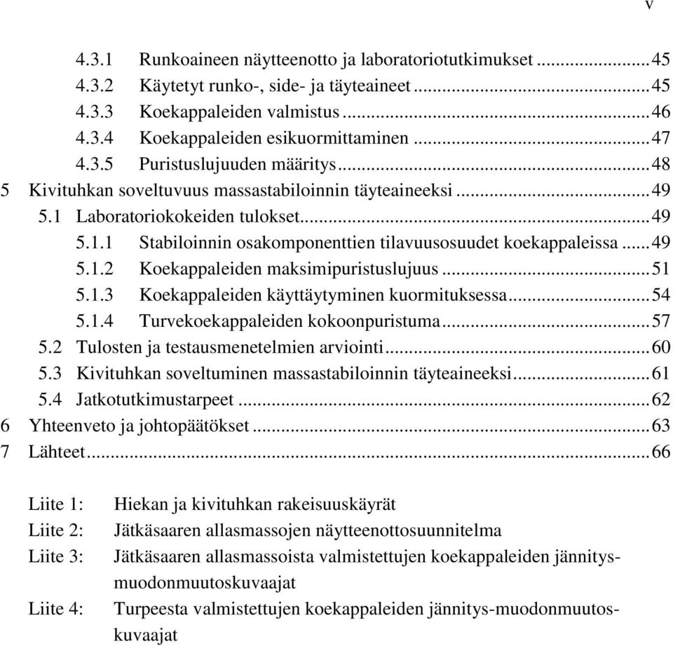 .. 49 5.1.2 Koekappaleiden maksimipuristuslujuus... 51 5.1.3 Koekappaleiden käyttäytyminen kuormituksessa... 54 5.1.4 Turvekoekappaleiden kokoonpuristuma... 57 5.