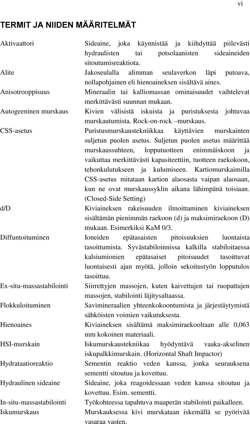 Anisotrooppisuus Mineraalin tai kalliomassan ominaisuudet vaihtelevat merkittävästi suunnan mukaan. Autogeeninen murskaus Kivien välisistä iskuista ja puristuksesta johtuvaa murskautumista.