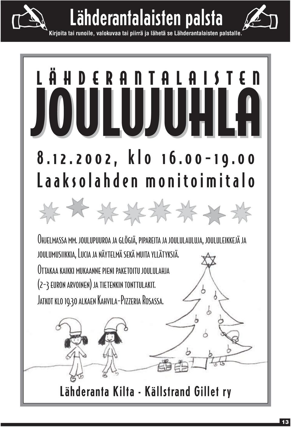 joulupuuroa ja glögiä, pipareita ja joululauluja, joululeikkejä ja joulumusiikkia, Lucia ja näytelmä sekä muita yllätyksiä.