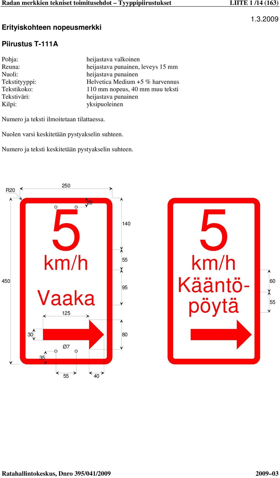 muu teksti heijastava punainen Numero ja teksti ilmoitetaan tilattaessa. Nuolen varsi keskitetään pystyakselin suhteen.