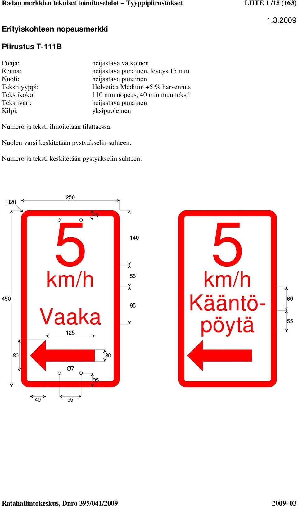 muu teksti heijastava punainen Numero ja teksti ilmoitetaan tilattaessa. Nuolen varsi keskitetään pystyakselin suhteen.