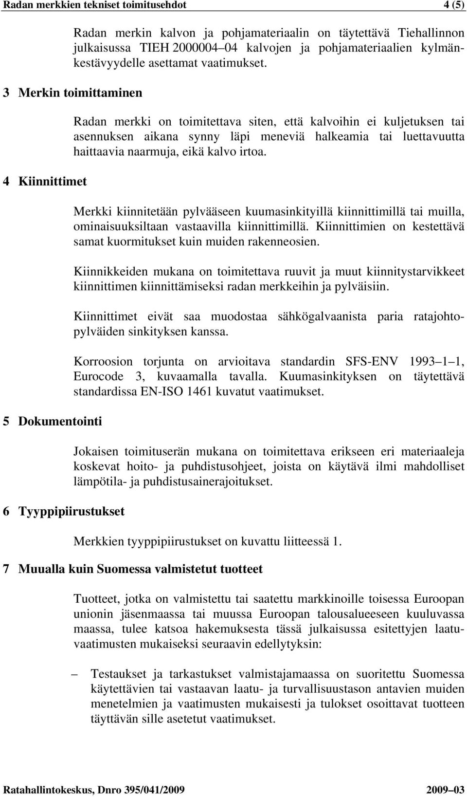 3 Merkin toimittaminen 4 Kiinnittimet 5 Dokumentointi 6 Tyyppipiirustukset Radan merkki on toimitettava siten, että kalvoihin ei kuljetuksen tai asennuksen aikana synny läpi meneviä halkeamia tai