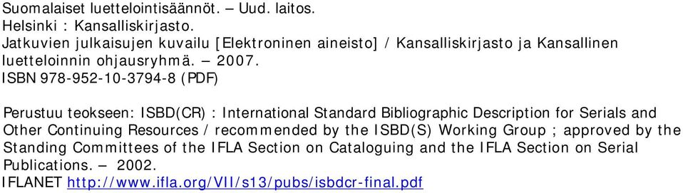 ISBN 978-952-10-3794-8 (PDF) Perustuu teokseen: ISBD(CR) : International Standard Bibliographic Description for Serials and Other Continuing