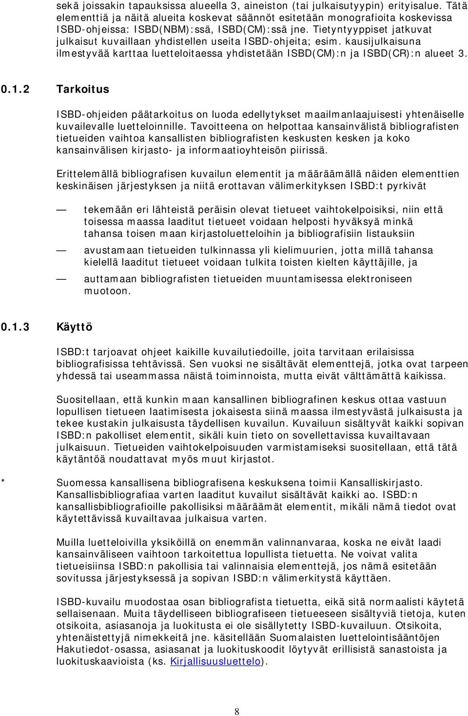 Tietyntyyppiset jatkuvat julkaisut kuvaillaan yhdistellen useita ISBD-ohjeita; kausijulkaisuna ilmestyvää karttaa luetteloitaessa yhdistetään ISBD(CM):n ja ISBD(CR):n alueet 3. 0.1.