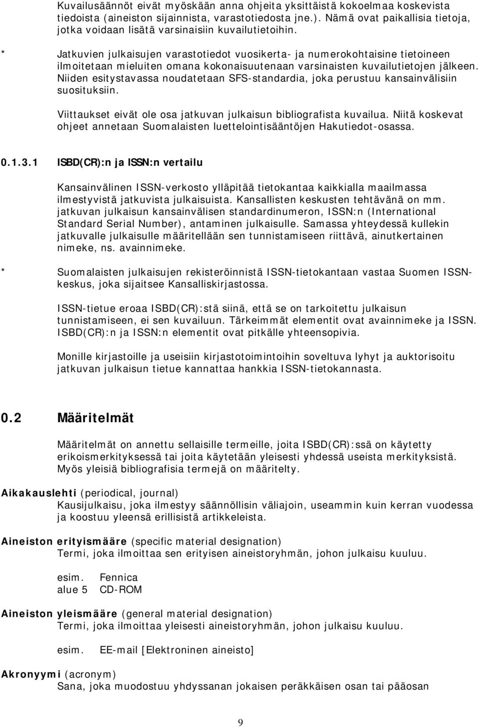 * Jatkuvien julkaisujen varastotiedot vuosikerta- ja numerokohtaisine tietoineen ilmoitetaan mieluiten omana kokonaisuutenaan varsinaisten kuvailutietojen jälkeen.